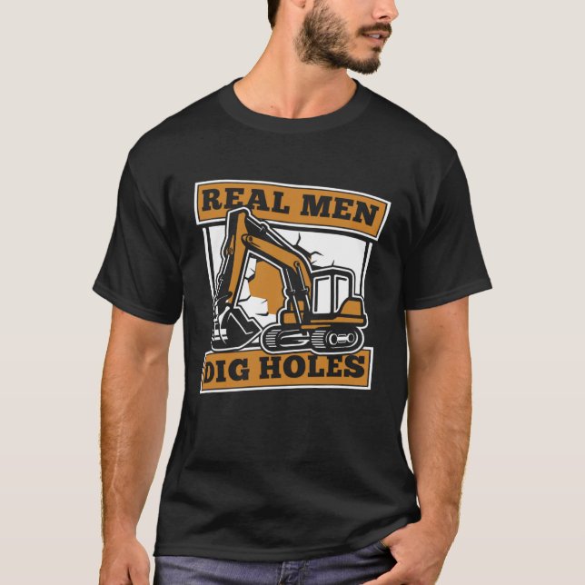 Camiseta Real Men Dig Holes Loader Backhoe Driver Excavator (Frente)