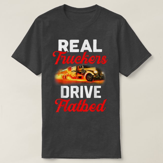 Camiseta Real Truckers Drive Flatbed Funny Truck Drivers  (Frente do Design)