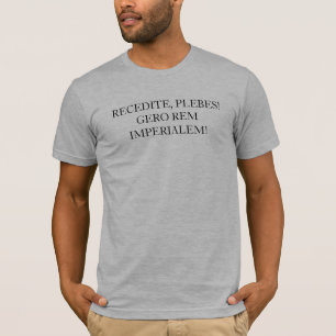 CAMISETA RECEDITE, PLEBES!  GERO REM IMPERIALEM!