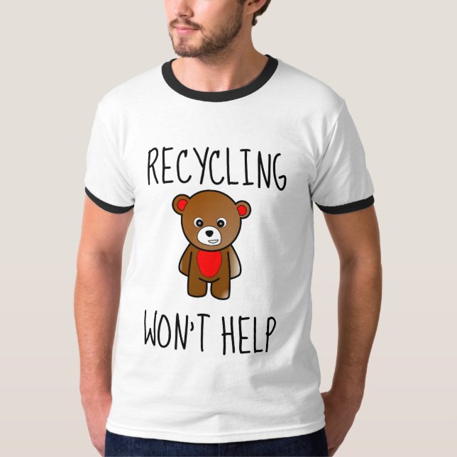 Camiseta RECICLAGEM NÃO AJUDARÁ T-Shirts (Frente)