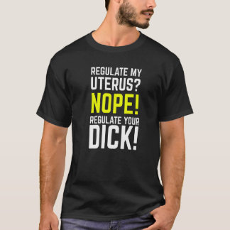 Camiseta Regulate My Uterus Regulate Your Dick Pro Choice F