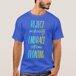 Camiseta Rejeitar a Mediocridade Embraçar o Ironismo Extrem