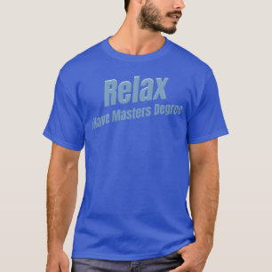 Camiseta Rela eu tenho um bacharelado em educação mestrado