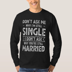 Camiseta Relação Não me pergunte por que ainda sou Solteiro