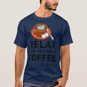 Camiseta Relax and Have Some Coffee Barista Funny Coffee Qu
