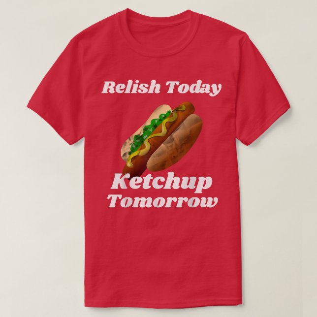 Camiseta Relish Today Ketchup Tomorrow Hot Dog Backyard BBQ (Frente do Design)