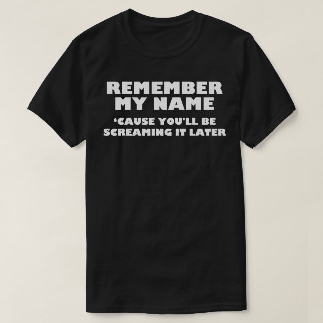 Camiseta Remember My Name Cause You'll be Screaming It Late (Frente do Design)