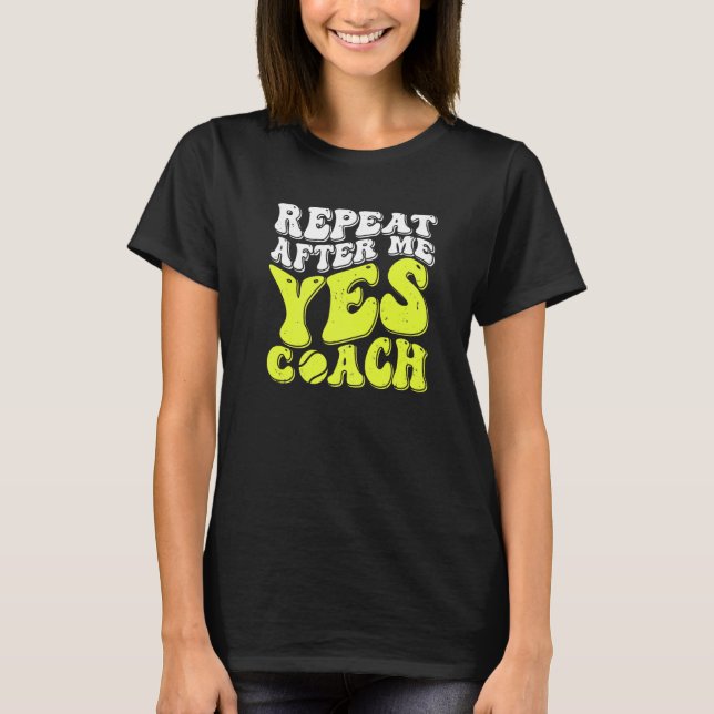 Camiseta Repeat After Me Yes Coach  Tennis Coaching (Frente)