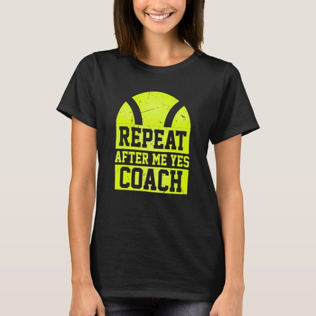 Camiseta Repeat After Me Yes Coach   Tennis Coaching (Frente)
