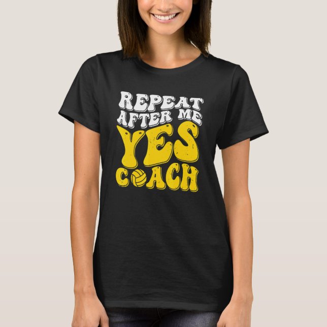 Camiseta Repeat After Me Yes Coach   Volleyball Coaching (Frente)