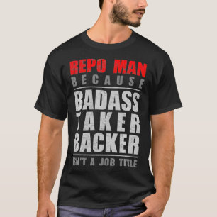 Camiseta Repo Man porque Badass Taker Backer não é um tra