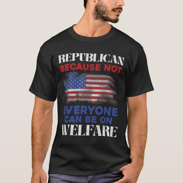 Camiseta Republican Because Not Everyone Can Be On Welfare  (Frente)