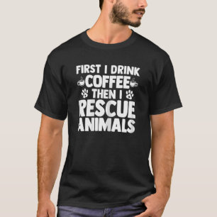 Camiseta Resgate De Animais Primeiro Eu Bebo Café Depois Eu