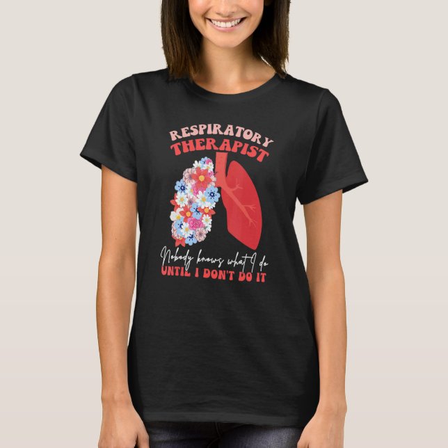 Camiseta Respiratory Therapist RT Nobody Knows What I Do Fl (Frente)