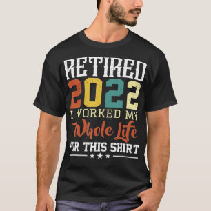 Camiseta RETIRED 2022 Eu Trabalhei Toda A Minha Vida Para E