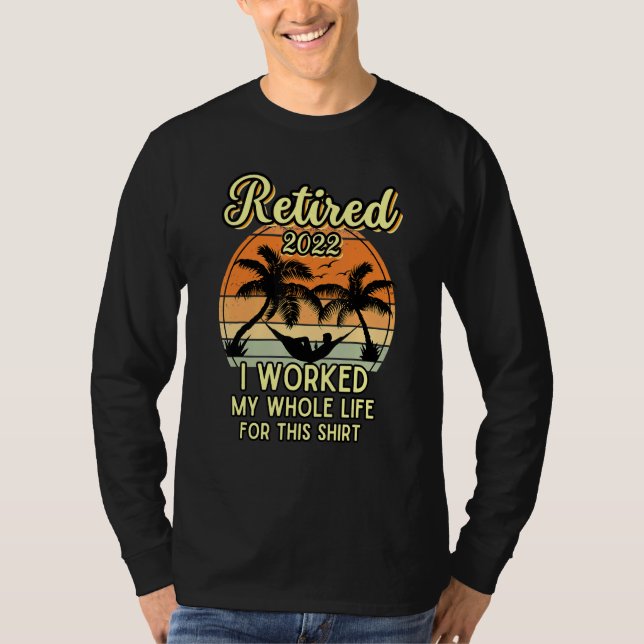 Camiseta Retired 2022 I Worked My Whole Life Retirement (Frente)