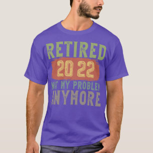 Camiseta Retired 2022 Not My Problem Anymore funny retireme