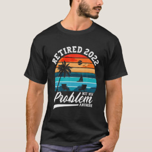Camiseta Retired 2022 Not My Problem Anymore Retirement Gif