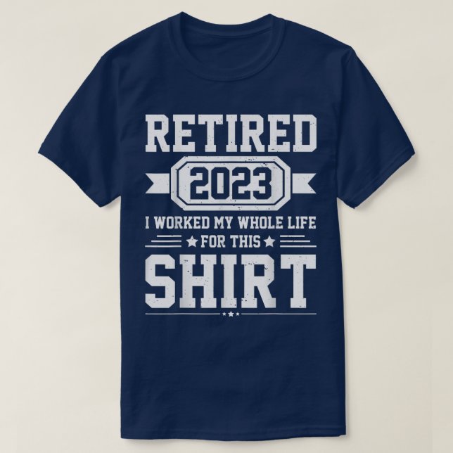 Camiseta Retired 2023 i worked my whole life for this shirt (Frente do Design)