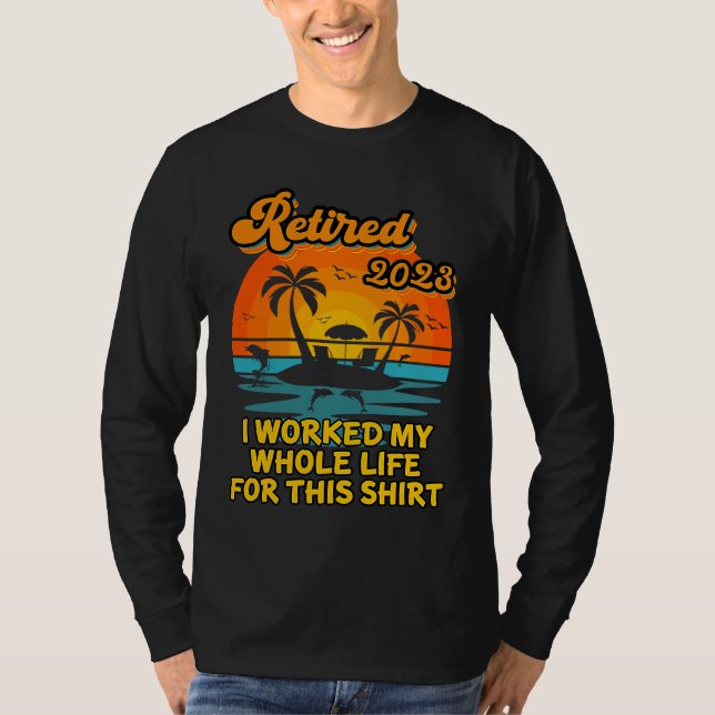 Camiseta Retired 2023 I Worked My Whole Life  Retirement Wo (Frente)