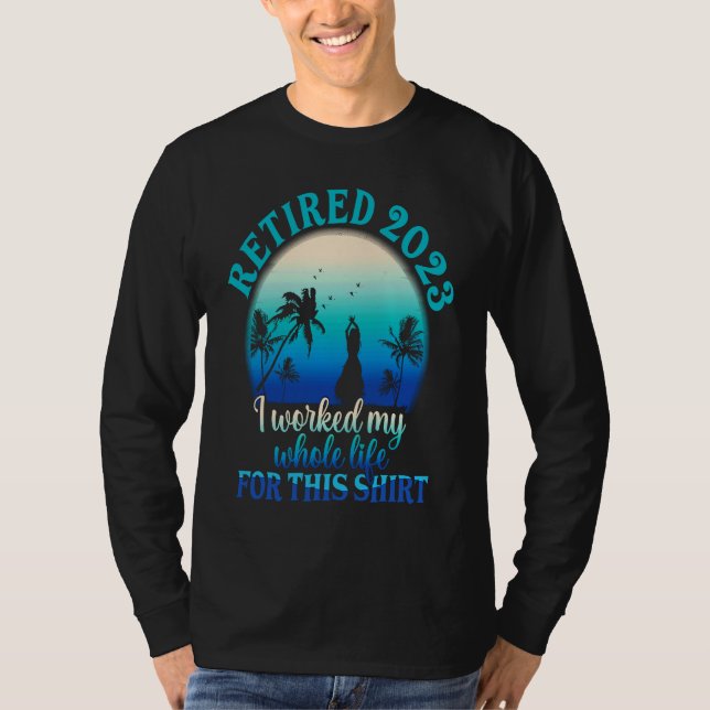 Camiseta Retired 2023 I Worked My Whole Life  Retirement Wo (Frente)