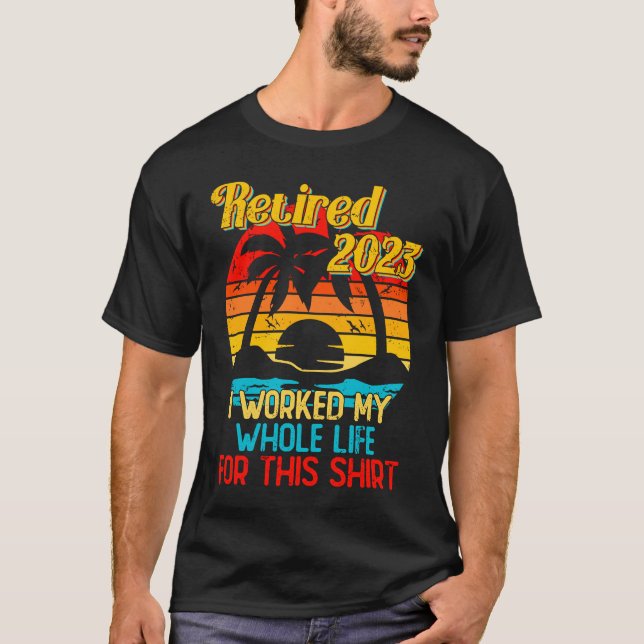 Camiseta Retired 2023 I Worked My Whole Life  Retirement Wo (Frente)