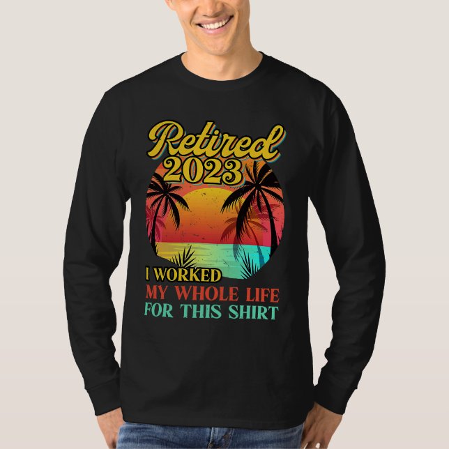 Camiseta Retired 2023 I Worked My Whole Life  Retirement Wo (Frente)
