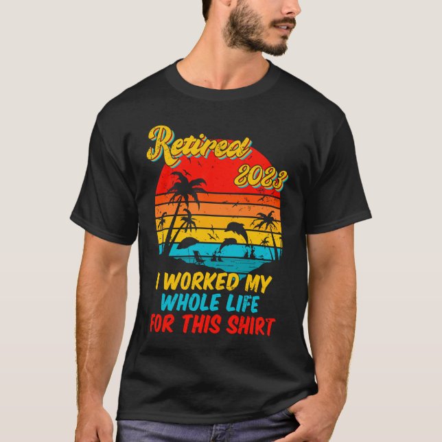 Camiseta Retired 2023 I Worked My Whole Life  Retirement Wo (Frente)