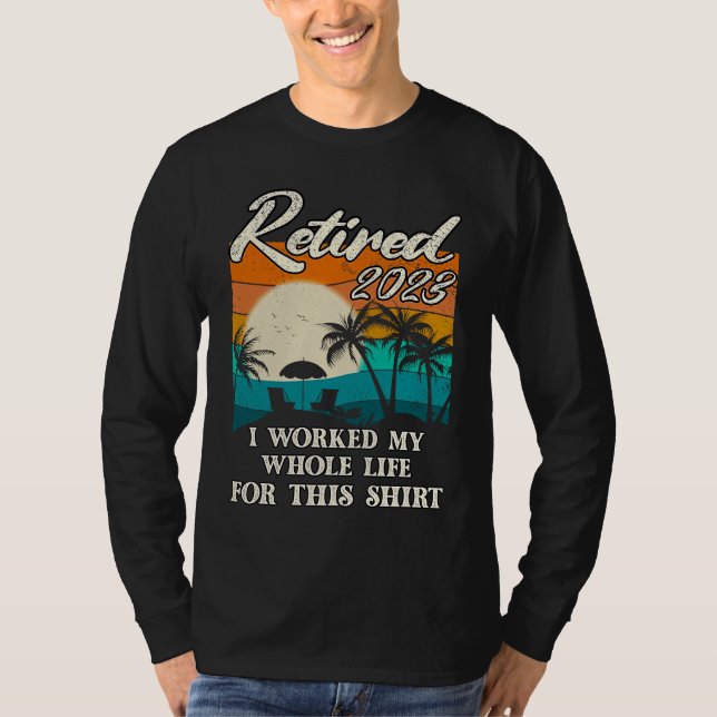 Camiseta Retired 2023 I Worked My Whole Life  Retirement Wo (Frente)