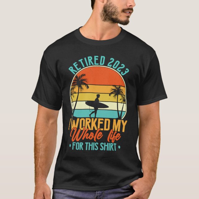 Camiseta Retired 2023 I Worked My Whole Life  Retirement Wo (Frente)