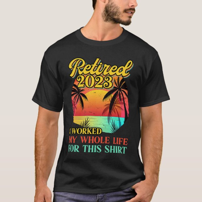 Camiseta Retired 2023 I Worked My Whole Life  Retirement Wo (Frente)