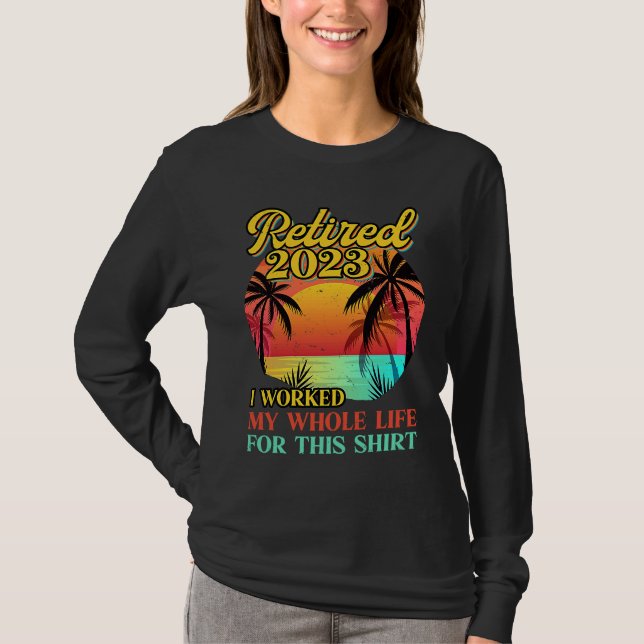 Camiseta Retired 2023 I Worked My Whole Life  Retirement Wo (Frente)