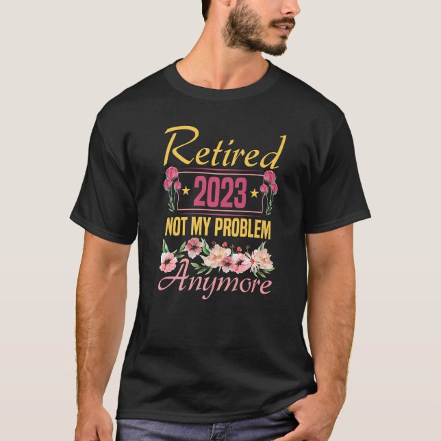 Camiseta Retired 2023 Not My Problem Anymore  Retirement 20 (Frente)