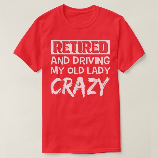 Camiseta Retired And Driving My Old Lady Crazy  (Frente do Design)