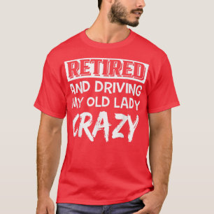Camiseta Retired And Driving My Old Lady Crazy