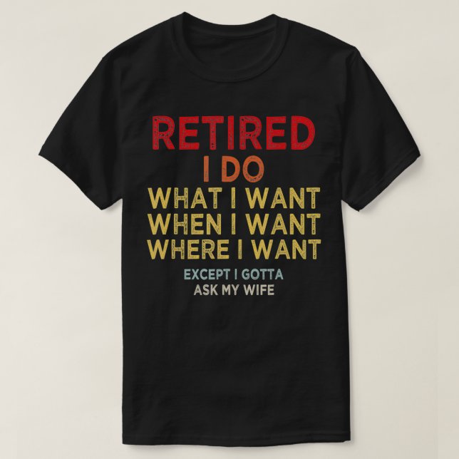 Camiseta Retired I Do What I Want When I Want Where I Want  (Frente do Design)