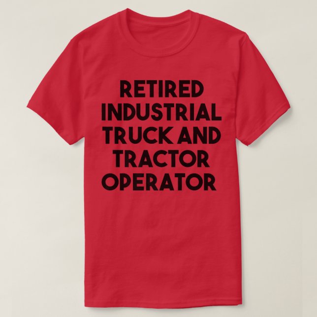 Camiseta Retired Industrial Truck Tractor Operator  (Frente do Design)