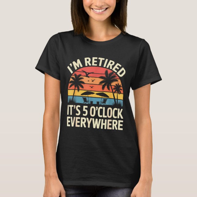 Camiseta Retired It's 5 O'clock Everywhere Retiree Celebrat (Frente)