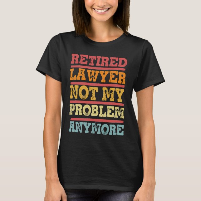 Camiseta Retired Lawyer Not My Problem Anymore  Retirement  (Frente)