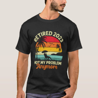 Camiseta Retired Not My Problem Anymore 2023 Retiret