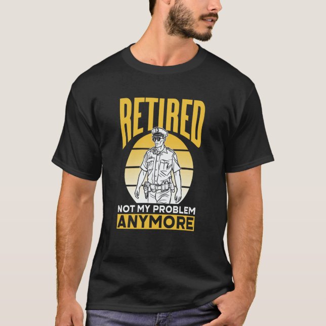 Camiseta Retired Not My Problem Anymore Police Officer Reti (Frente)