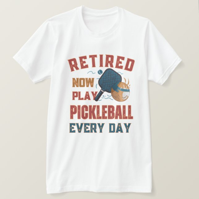 Camiseta Retired Now I Play Pickleball Every Day Shirt – Fu (Frente do Design)