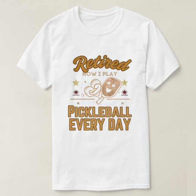 Camiseta Retired Now I Play Pickleball Every Day Shirt – Fu (Frente do Design)