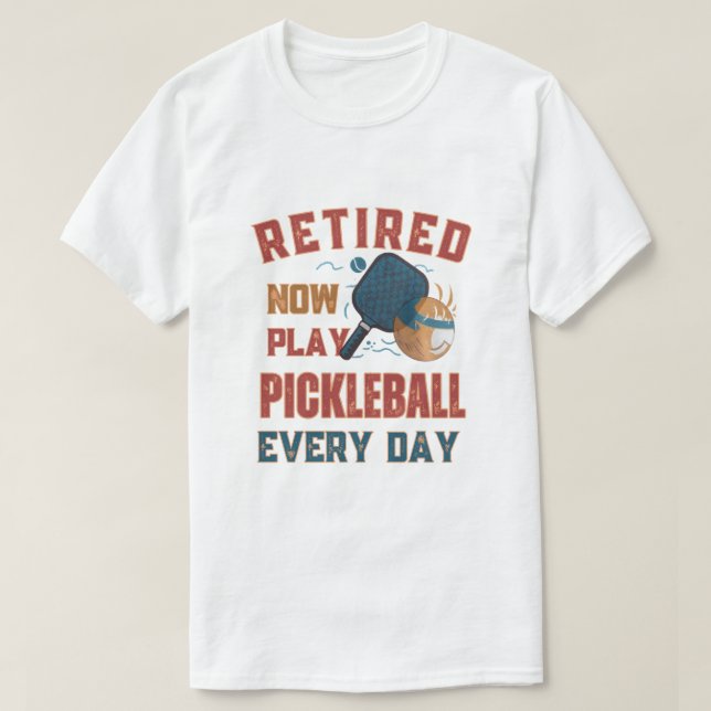 Camiseta Retired Now I Play Pickleball Every Day Shirt – Fu (Frente do Design)