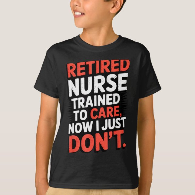 Camiseta Retired Nurse Trained To Care Now I Just Don’t Fun (Frente)