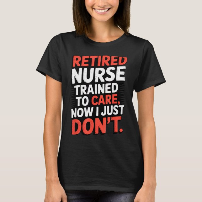 Camiseta Retired Nurse Trained To Care Now I Just Don’t Fun (Frente)