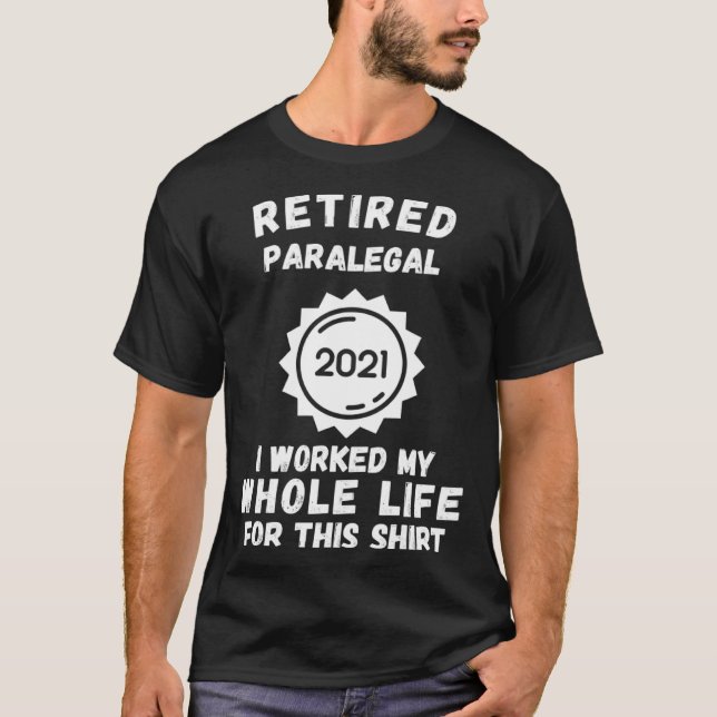 Camiseta Retired Paralegal 2021 I Worked My Whole Life For  (Frente)