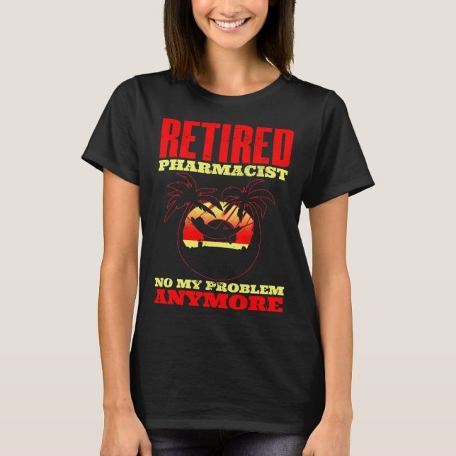 Camiseta Retired pharmacist Not my problem anymore for a ph (Frente)