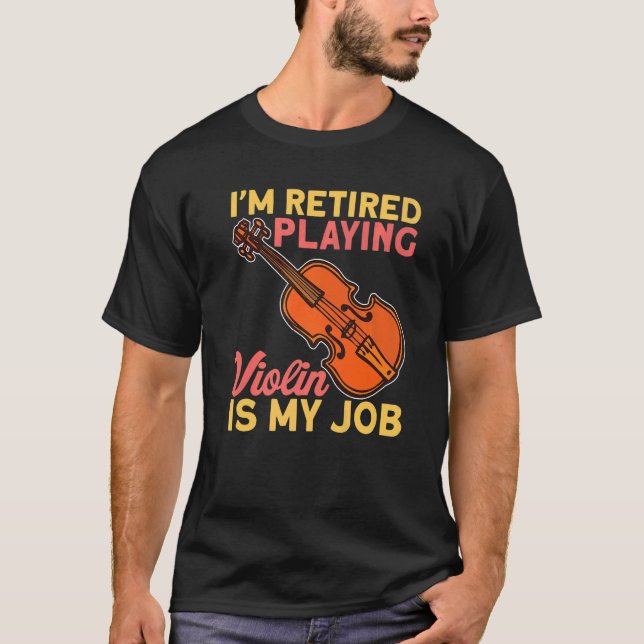 Camiseta Retired Playing Violin Is My Job Instrument Violin (Frente)