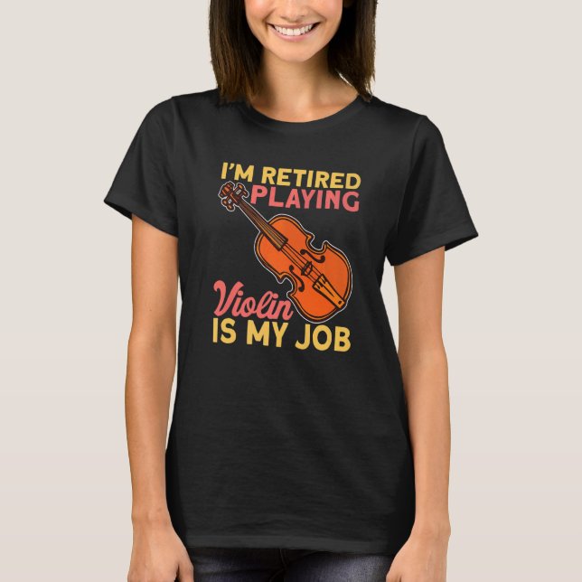 Camiseta Retired Playing Violin Is My Job Instrument Violin (Frente)